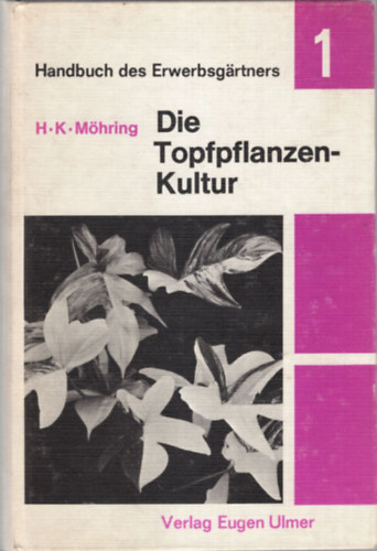 H. K. Mhring - Die Topfpflanzen Kultur 1. - Hauptkulturen im Zierpflanzenbau 11. ( 2 ktet egytt ) Fbb nvnykultrk a dsznvnytermesztsben