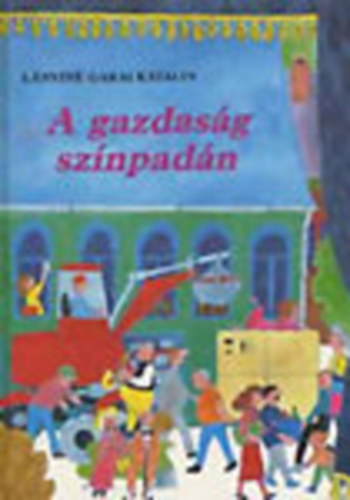 Szerk.: Szkely Andrs; Mller Gyrgyn; Gellrin Lzr Mrta, Graf: Kalmr Istvn Lnyin Garai Katalin - A gazdasg sznpadn (A hztarts - A vllalat s a vllalkozs - Az llam - Most prbljuk meg egytt nzni s jellemezni a gazdasg sszes fszerepljt!)