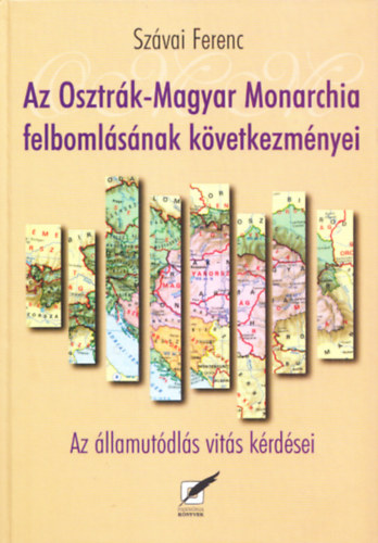 Sz�vai Ferenc - Az Osztr�k-Magyar Monarchia felboml�s�nak k�vetkezm�nyei - Az �llamut�dl�s vit�s k�rd�sei