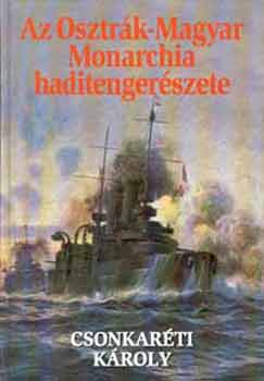 Dr. Csonkarti Kroly - Az Osztrk-Magyar Monarchia haditengerszete