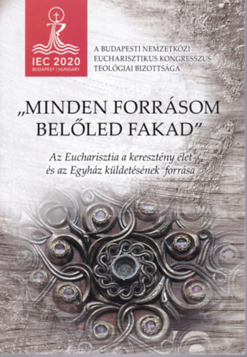 "Minden forrsom belled fakad" - Az Eucharisztia a keresztny let s az Egyhz kldetsnek forrsa