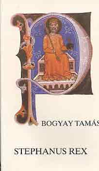 Bogyay Tams - Stephanus rex