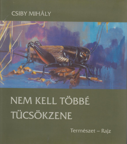Csiby Mihály - Nem kell többé tücsökzene - Természet-rajz