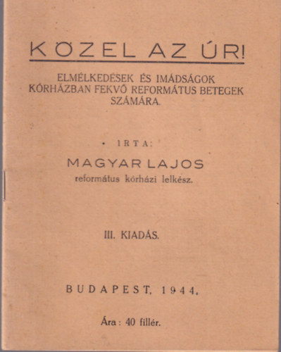 Magyar Lajos - Kzel az r! - Elmlkedsek s imdsgok Krhzban fekv reformtus betegek szmra