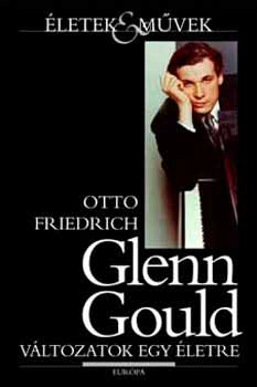 Otto Friedrich - Glenn Gould - Vltozatok egy letre