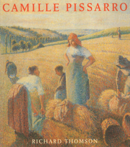 Richard Thomson - Camille Pissarro: Impressionism, Landscape and Rural Labor