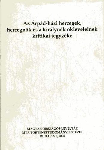 Zsoldos Attila (szerk.) - Az rpd-hzi hercegek, hercegnk s a kirlynk okleveleinek...