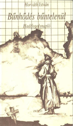 Horv�th Istv�n - B�nh�d�s b�ntetlen�l - Hadifogolynapl�