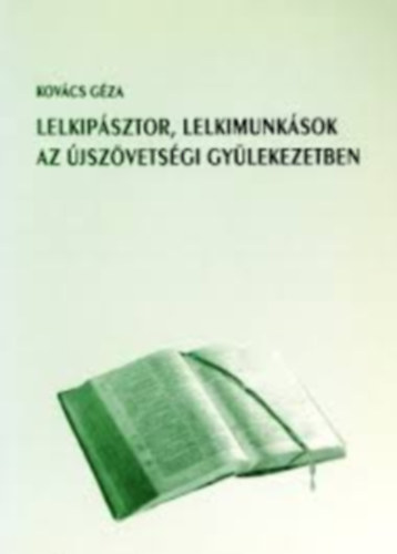 Kovács Géza - Lelkipásztor, lelkimunkások az újszövetségi gyülekezetben