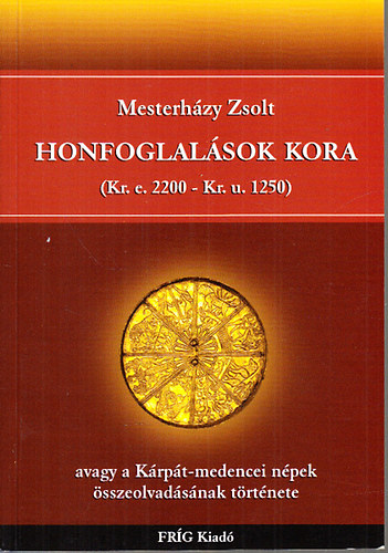Mesterhzy Zsolt - Honfoglalsok kora (kr. e. 2200 - kr. u. 1250) avagy a krpt-medencei npek sszeolvadsnak trtnete