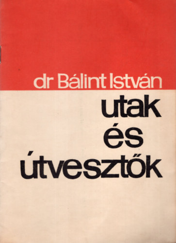 Dr. Bálint István - Utak és útvesztők