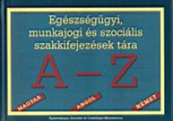 Gell�rn� Luk�cs �va; Dr. �cs Vera - Eg�szs�g�gyi, munkajogi �s szoci�lis szakkifejez�sek t�ra  - A-Z