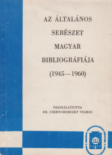 Dr. Csernohorszky Vilmos - Az ltalnos sebszet magyar bibliogrfija (1945-1960)