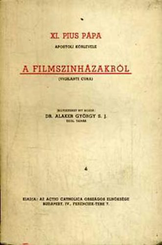 Alaker Gy�rgy  (szerk.) - XI. Pius p�pa apostoli k�rlevele a filmszinh�zakr�l (Vigilanti cura)