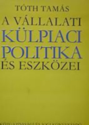 Tóth Tamás - A vállalati külpiaci politika és eszközei