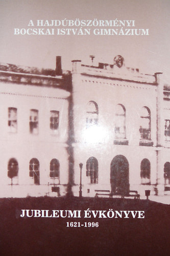 A hajd�b�sz�rm�nyi Bocskai Istv�n Gimn�zium jubileumi �vk�nyve 1621-1996