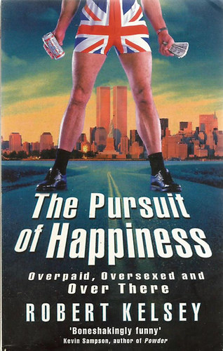 Robert Kelsey - The Pursuit of Happiness � Overpaid, Oversexed and Over There