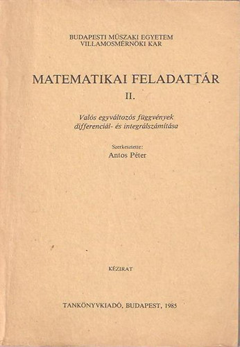 Antos Pter  (szerk.) - Matematikai feladattr II. - Vals egyvltozs fggvnyek, differencil- s integrlszmtsa