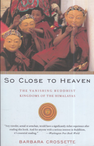 Barbara Crossette - So Close to Heaven: The Vanishing Buddhist Kingdoms of the Himalayas