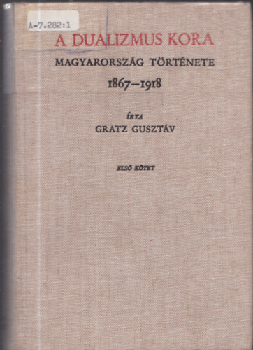Gratz Gusztv - A dualizmus kora: Magyarorszg trtnete 1867-1918 I.