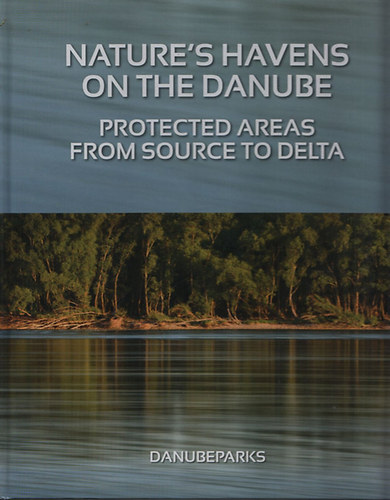 Andrs Sevcsik - Nature's havens on the Danube - Protected areas from source to Delta