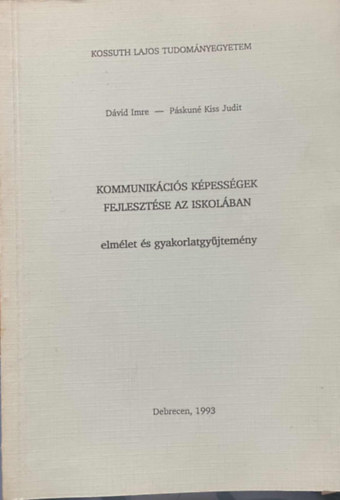 D�vid Imre; P�skun� Kiss Judit - Kommunik�ci�s k�pess�gek fejleszt�se az iskol�ban (elm�let- �s gyakorlatgy�jtem�ny)