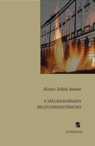 Kovács Zoltán András - A Szálasi-kormány belügyminisztériuma