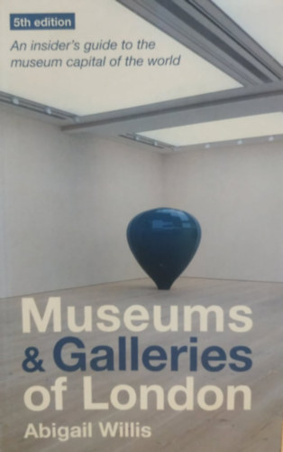 Metro Publications Abigail Willis - Museums & Galleries of London: An Insider's Guide to the Museum Capital of the Wolrd - 5th Edition