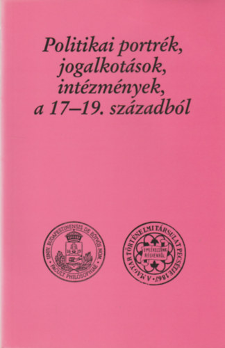 Szabolcs Ott  (szerk.) - Politikai portrk, jogalkotsok, intzmnyek a 17-19. szzadbl