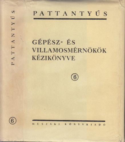 Lechner Egon  (f�szerk) - Pattanty�s G�p�sz- �s Villamosm�rn�k�k K�zik�nyve 6. (G�pgy�rt�s - Gy�rtervez�s)