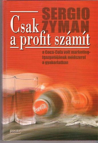 Sergio Zyman - Csak a profit szmt (A Coca-Cola volt marketingig-jnak mdszerei)