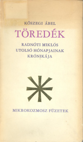 Kőszegi Ábel - Töredék - Radnóti Miklós utolsó hónapjainak krónikája