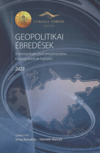 Horvth Marcell  (szerk.) Virg Barnabs (szerk.) - Geopolitikai bredsek - A fenntarthat jv megteremtse Eurzsia kornak hajnaln