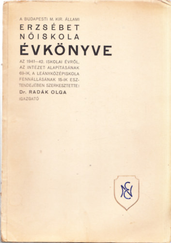 Dr. Rad�k Olga  (szerk.) - A Budapesti M. Kir. �llami Erzs�bet N�iskola �vk�nyve az 1941 - 42. iskolai �vr�l, az int�zet alap�t�s�nak 69-ik, a le�nyk�z�piskola fenn�ll�s�nak 15-ik esztendej�ben