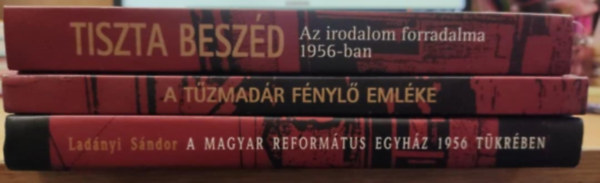 1956/2006 Az tvenedik vforduln knyvcsomag: Tiszta beszd - Az irodalom forradalma 1956-ban + A magyar reformtus egyhz 1956 tkrben + A tzmadr fnyl emlke