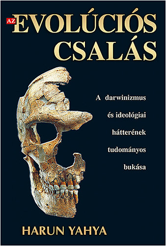 Harun Yahya - Az evolcis csals (A darwinizmus s ideolgiai htternek tudomnyos buksa)