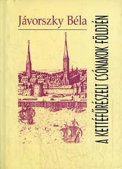 Jávorszky Béla - A kettéfűrészelt csónakok földjén