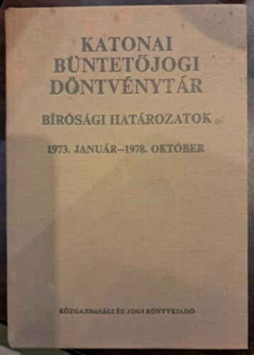 Dr. Dr. Korda György, Dr. Mátyás Miklós Jacsó János (szerk.) - Katonai Büntetőjogi Döntvénytár - Bírósági határozatok (1973. január - 1978. október)