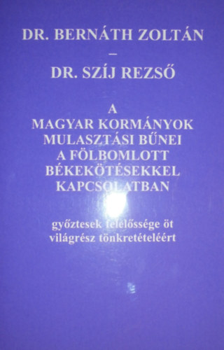 Bernáth Zoltán; Dr. Szíj Rezső - A magyar kormányok mulasztási bűnei a fölbomlott békekötésekkel kapcsolatban