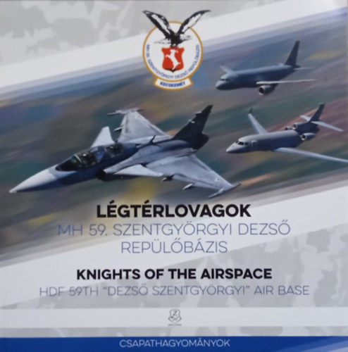 Isaszegi Jnos  (szerk.) - Lgtrlovagok: MH 59. Szentgyrgyi Dezs Replbzis. Knights of the Airspace: HDF 59th 'Szentgyrgyi Dezs' Air Base