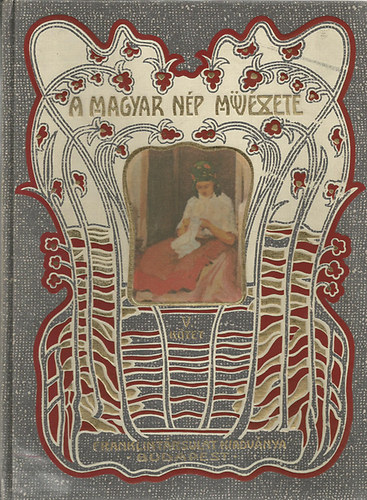 Malonyay Dezs - A magyar np mvszete. - A palcok mvszete (Hont, Ngrd, Heves, Gmr, Borsod magyar npe) (Reprint)  Viselet - Templom -  A hz s ami benne van - Temet