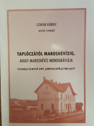 Czirják Károly - Taplóczától Maroshévízig, avagy Maroshévíz monográfiája
