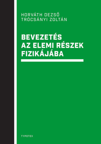 Horvth Dezs; Trcsnyi Zoltn - Bevezets az elemi rszek fizikjba