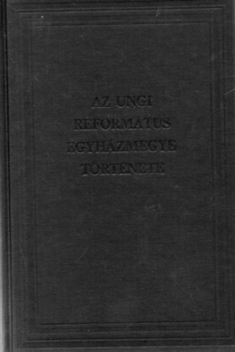 Haraszy Károly (szerk.) - Az ungi református egyházmegye