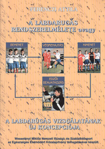 Ferenczi Attila - A labdarúgás rendszerelmélete, avagy a labdarúgás vizsgálatának új koncepciója