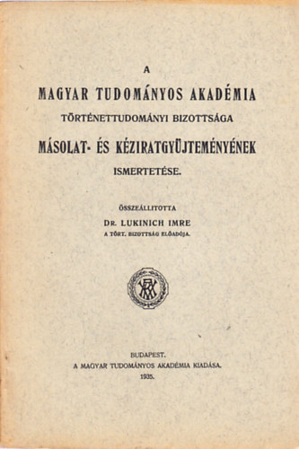 Dr. Lukinich Imre - Az MTA Történettudományi Bizottsága másolat- és kéziratgyűjteményének ismertetése