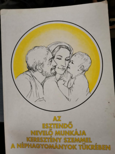 Dr.Timffay Lászlóné - Az esztendő nevelő munkája keresztény szemmel a néphagyományok tükrében