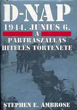 Stephen E. Ambrose - D-nap 1944. jnius 6.-a partraszlls hiteles trtnete