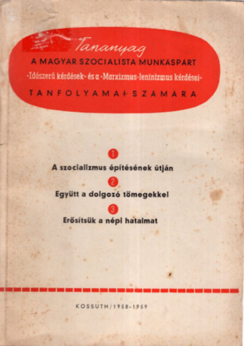 A szocializmus �p�t�s�nek �tj�n - Egy�tt a dolgoz� t�megekkel- Er�s�ts�k a n�pi hatalmat ( Tananyag a Magyar Szocialista Munk�sp�rt  tanfolyamai sz�m�ra