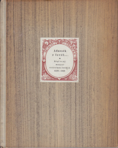 Bisztrai Farkas Ferenc  (szerk) - Adass�k e lev�l... R�gi �s �j magyar szerelmes levelek 1528-1938 (sz�mozott / n�vre sz�l�)